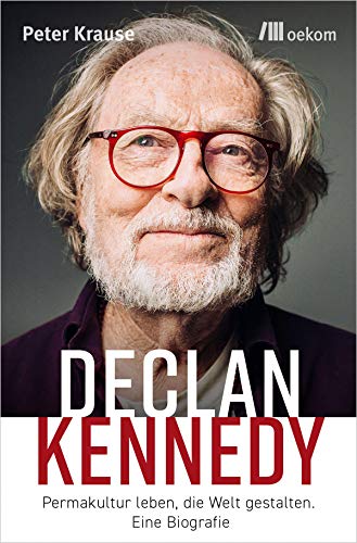 Declan Kennedy: Permakultur leben, die Welt gestalten. Eine Biografie von Oekom Verlag GmbH